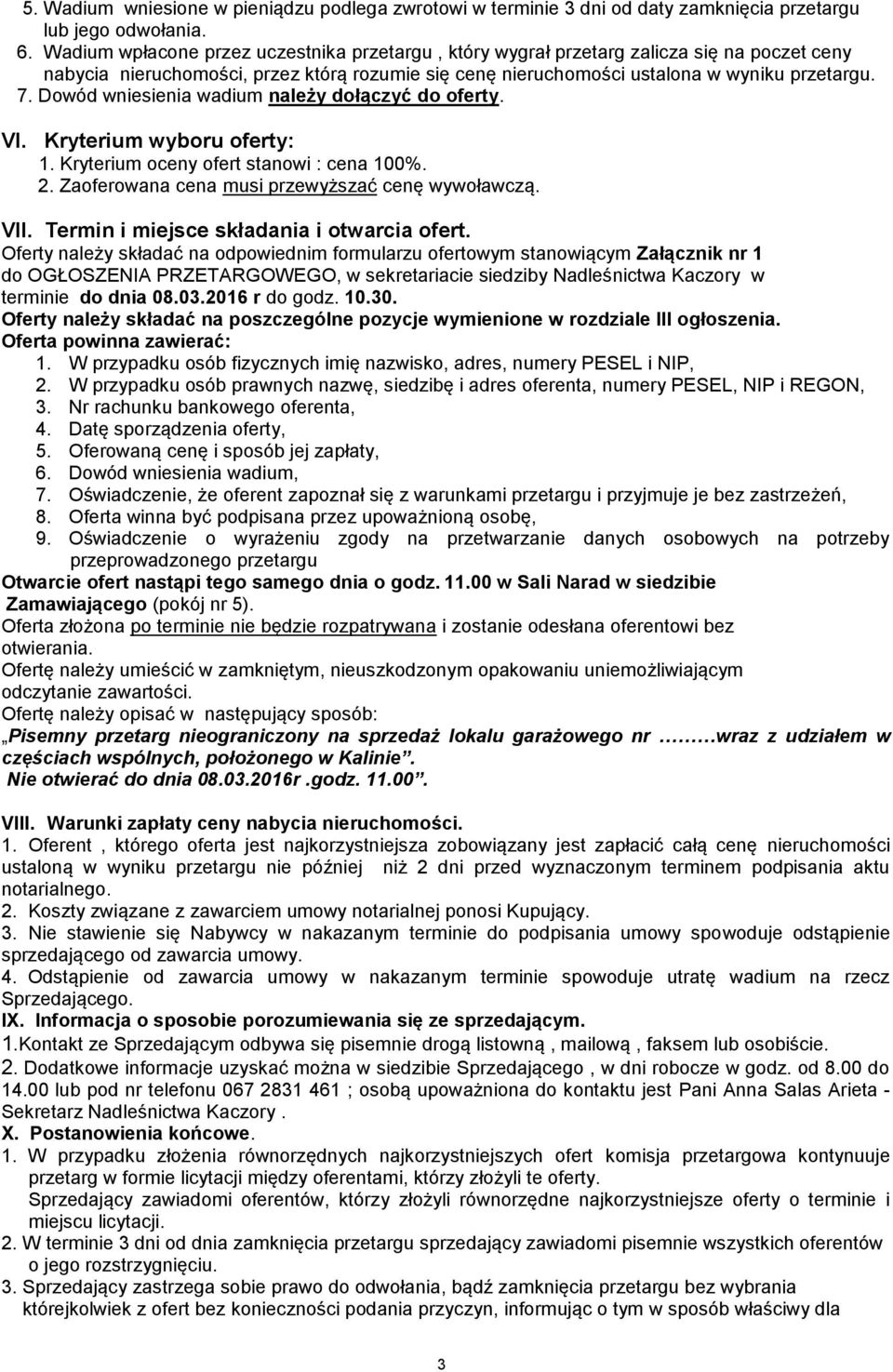 Dowód wniesienia wadium należy dołączyć do oferty. VI. Kryterium wyboru oferty: 1. Kryterium oceny ofert stanowi : cena 100%. 2. Zaoferowana cena musi przewyższać cenę wywoławczą. VII.