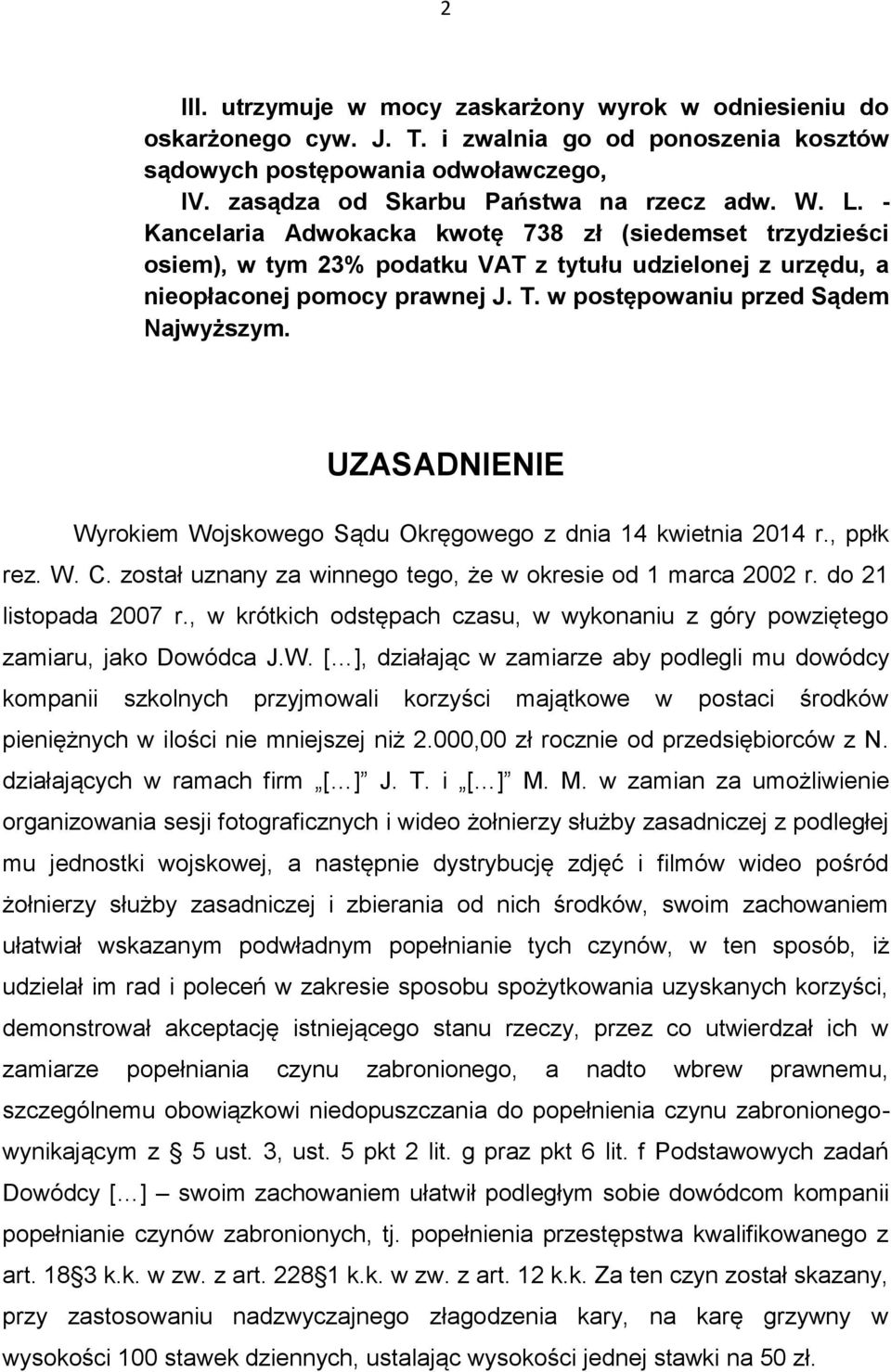 UZASADNIENIE Wyrokiem Wojskowego Sądu Okręgowego z dnia 14 kwietnia 2014 r., ppłk rez. W. C. został uznany za winnego tego, że w okresie od 1 marca 2002 r. do 21 listopada 2007 r.
