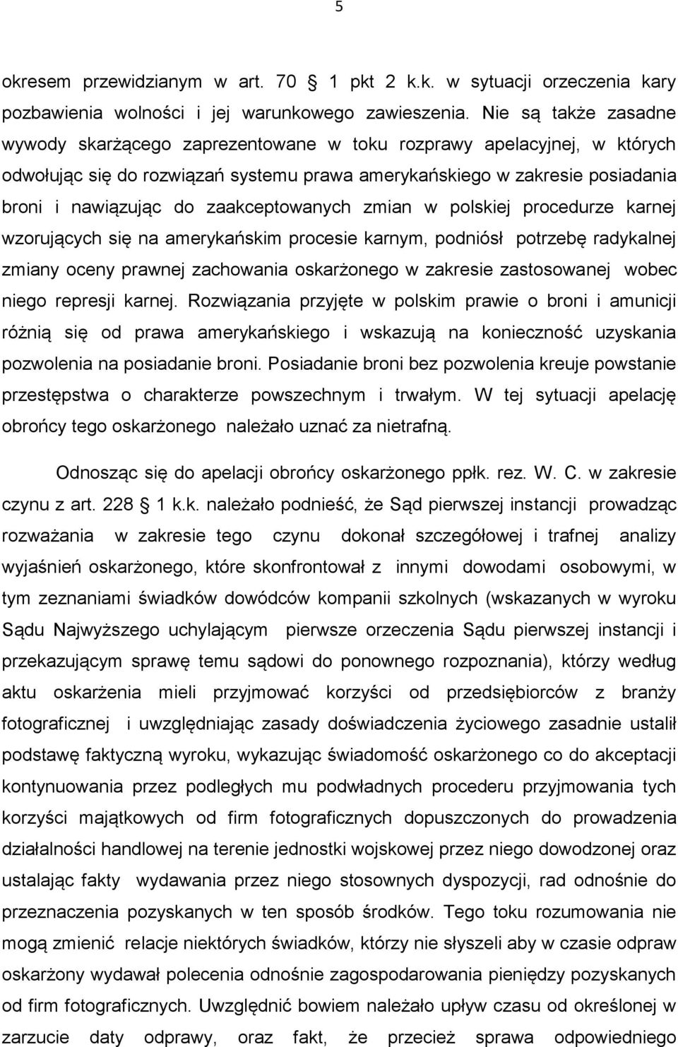 zaakceptowanych zmian w polskiej procedurze karnej wzorujących się na amerykańskim procesie karnym, podniósł potrzebę radykalnej zmiany oceny prawnej zachowania oskarżonego w zakresie zastosowanej