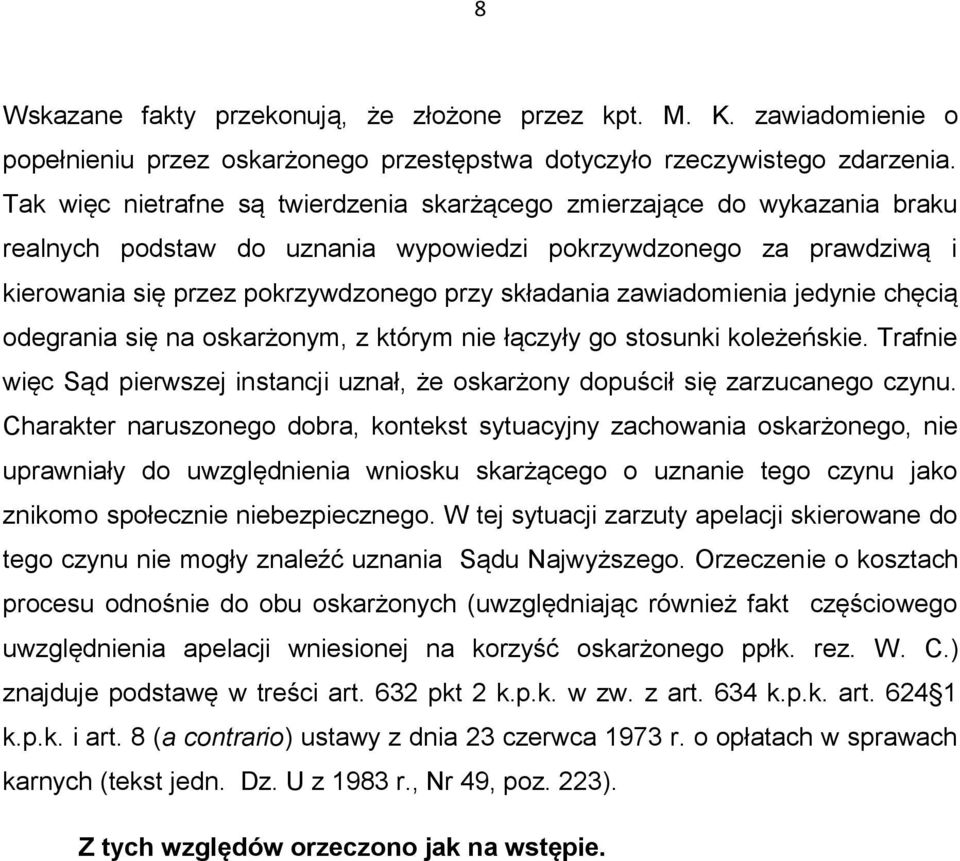 zawiadomienia jedynie chęcią odegrania się na oskarżonym, z którym nie łączyły go stosunki koleżeńskie. Trafnie więc Sąd pierwszej instancji uznał, że oskarżony dopuścił się zarzucanego czynu.