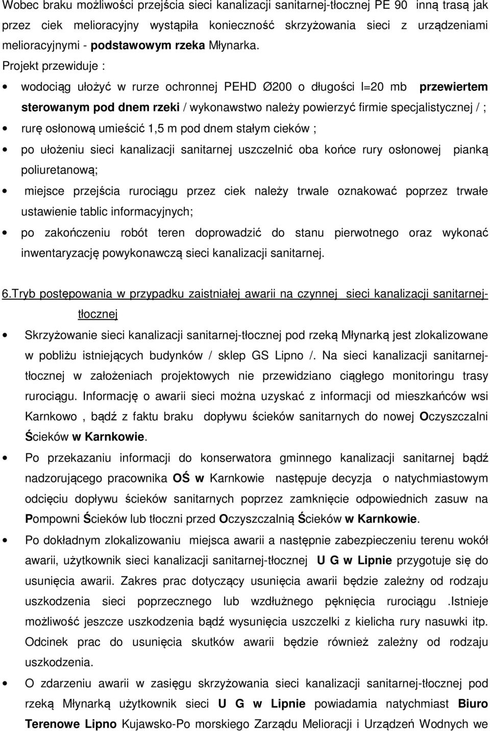 Projekt przewiduje : wodociąg ułożyć w rurze ochronnej PEHD Ø200 o długości l=20 mb przewiertem sterowanym pod dnem rzeki / wykonawstwo należy powierzyć firmie specjalistycznej / ; rurę osłonową