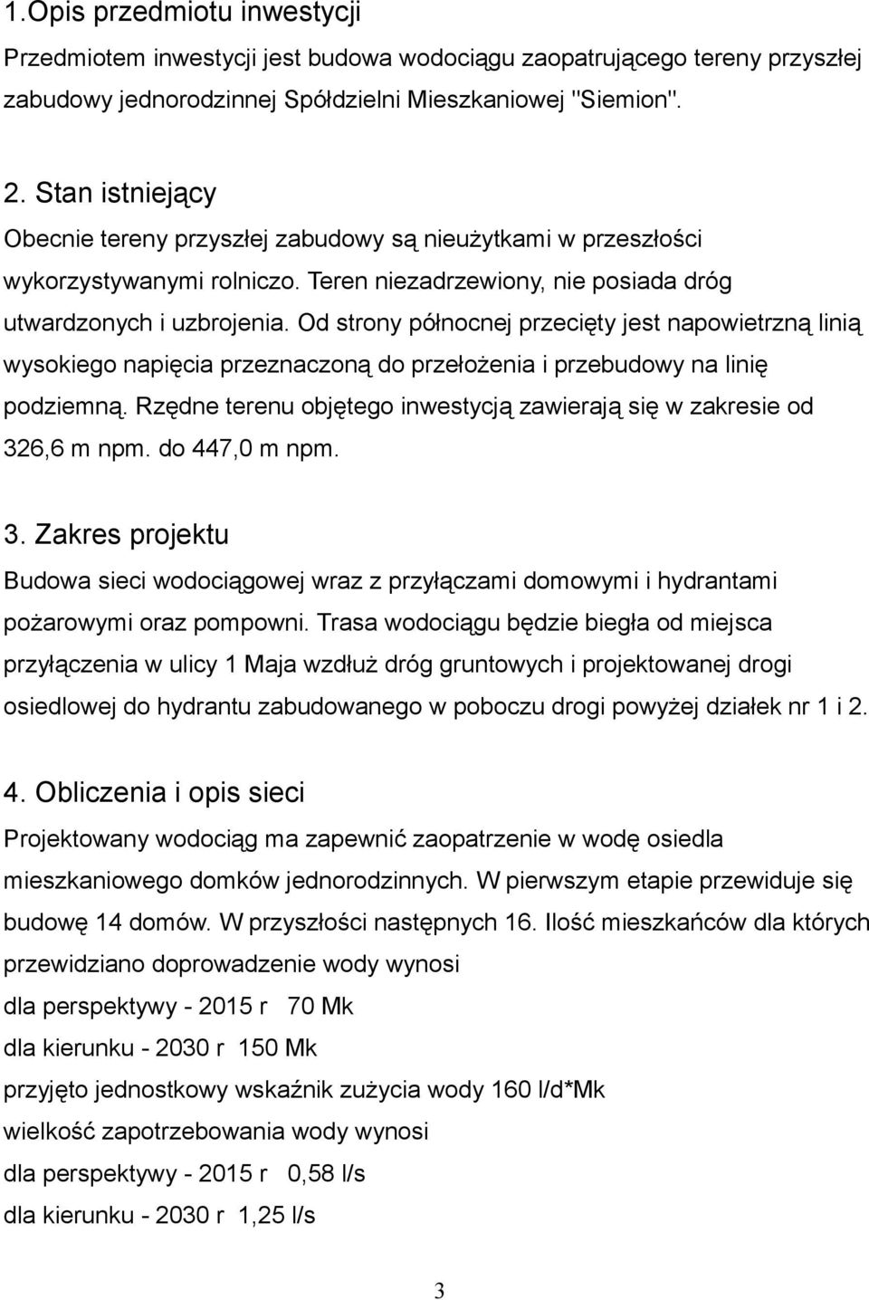 Od strony północnej przecięty jest napowietrzną linią wysokiego napięcia przeznaczoną do przełożenia i przebudowy na linię podziemną.