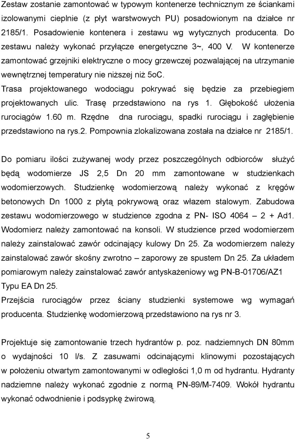 W kontenerze zamontować grzejniki elektryczne o mocy grzewczej pozwalającej na utrzymanie wewnętrznej temperatury nie niższej niż 5oC.