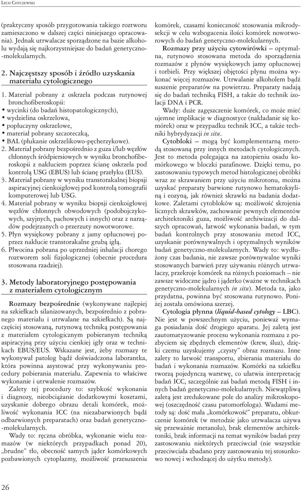 Materiał pobrany z oskrzela podczas rutynowej bronchofiberoskopii: wycinki (do badań histopatologicznych), wydzielina oskrzelowa, popłuczyny oskrzelowe, materiał pobrany szczoteczką, BAL (płukanie