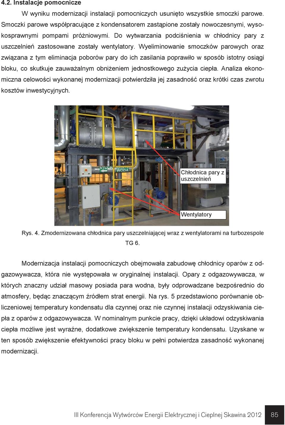 Do wytwarzania podciśnienia w chłodnicy pary z uszczelnień zastosowane zostały wentylatory.
