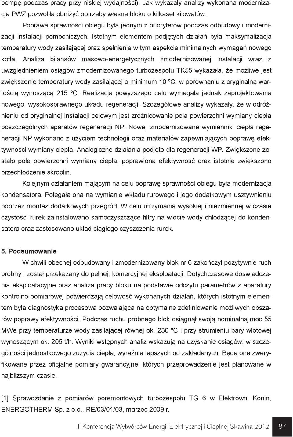 Istotnym elementem podjętych działań była maksymalizacja temperatury wody zasilającej oraz spełnienie w tym aspekcie minimalnych wymagań nowego kotła.