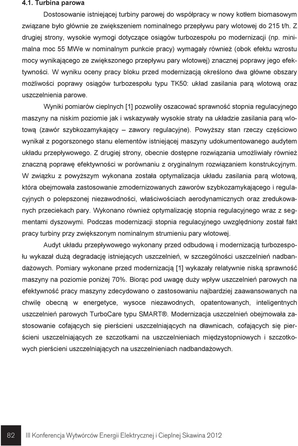 minimalna moc 55 MWe w nominalnym punkcie pracy) wymagały również (obok efektu wzrostu mocy wynikającego ze zwiększonego przepływu pary wlotowej) znacznej poprawy jego efektywności.