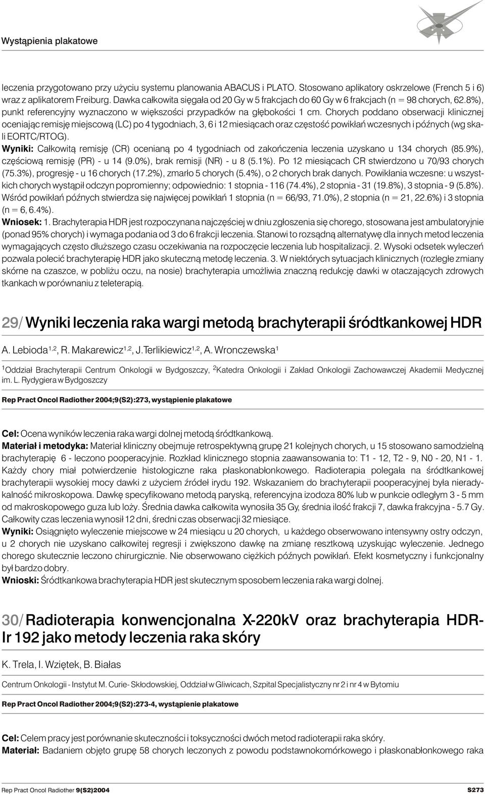 Chorych poddano obserwacji klinicznej oceniaj¹c remisjê miejscow¹ (LC) po 4 tygodniach, 3, 6 i 12 miesi¹cach oraz czêstoœæ powik³añ wczesnych i póÿnych (wg skali EORTC/RTOG).