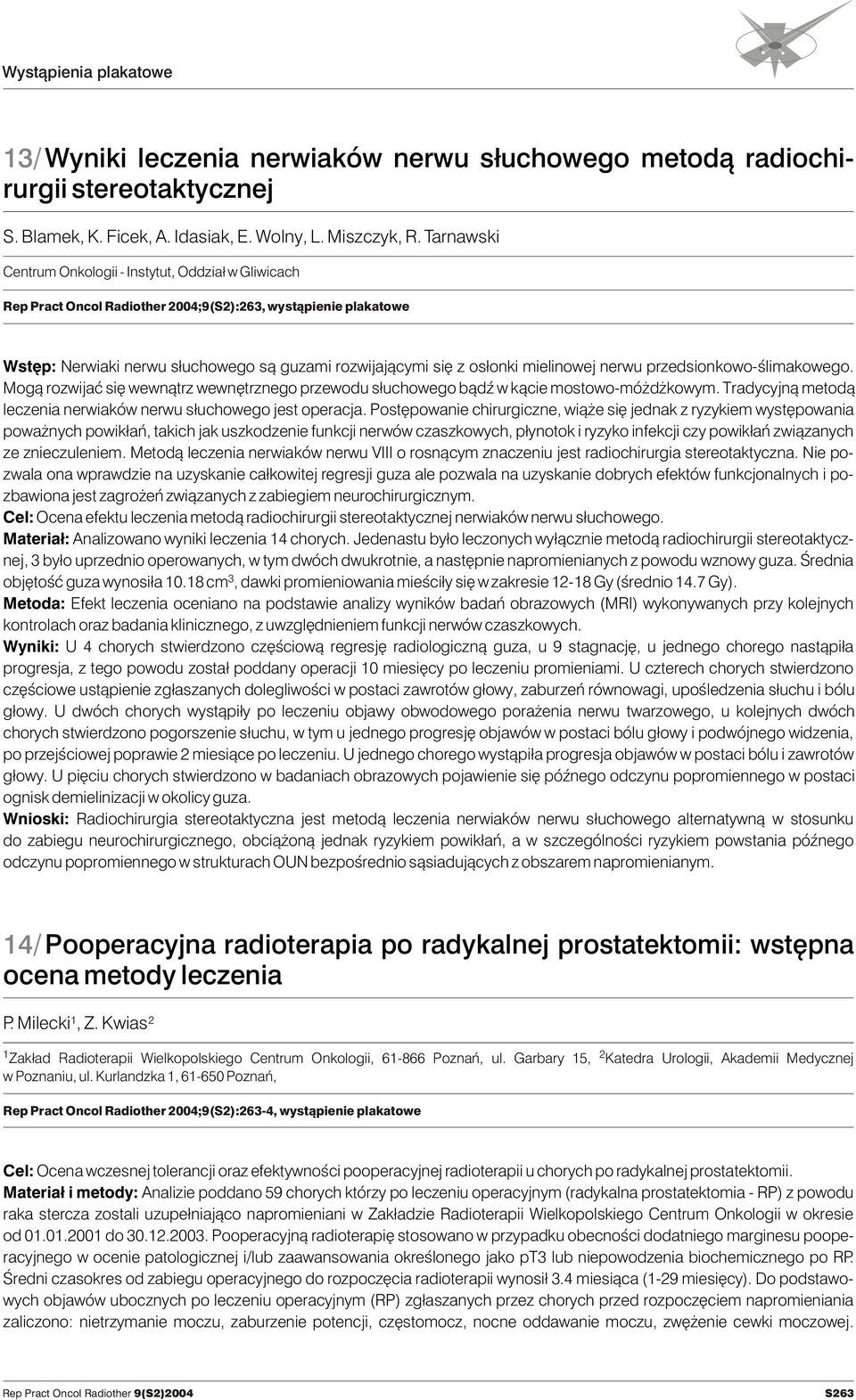 mielinowej nerwu przedsionkowo-œlimakowego. Mog¹ rozwijaæ siê wewn¹trz wewnêtrznego przewodu s³uchowego b¹dÿ w k¹cie mostowo-mó d kowym.