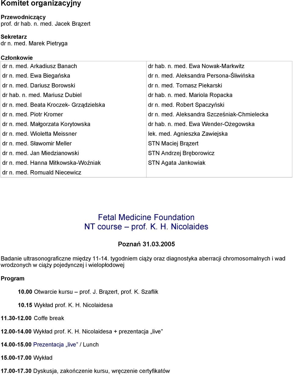med. Hanna Mitkowska-Woźniak dr n. med. Romuald Niecewicz dr hab. n. med. Ewa Nowak-Markwitz dr n. med. Aleksandra Persona-Śliwińska dr n. med. Tomasz Piekarski dr hab. n. med. Mariola Ropacka dr n.