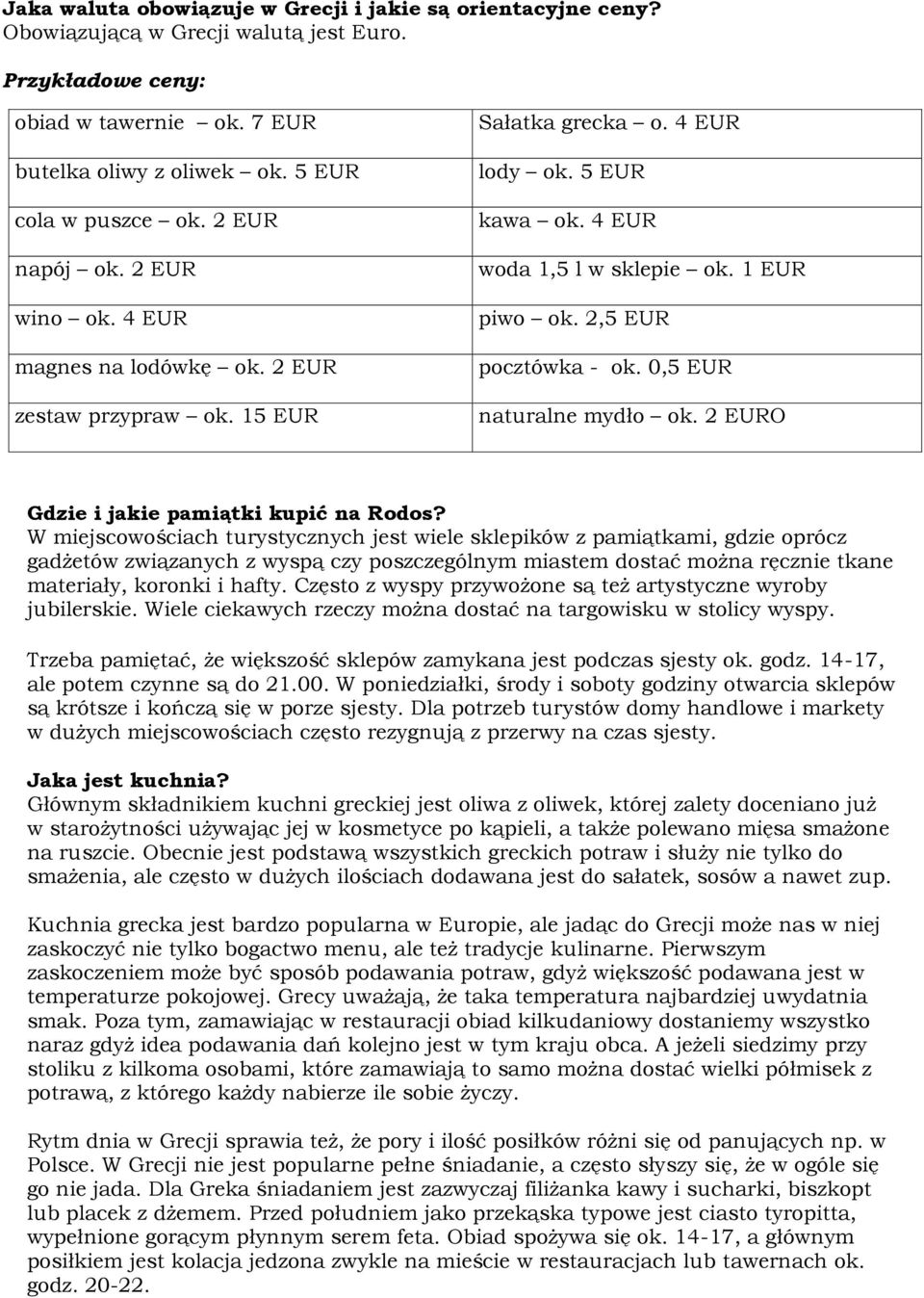 2,5 EUR pocztówka - ok. 0,5 EUR naturalne mydło ok. 2 EURO Gdzie i jakie pamiątki kupić na Rodos?