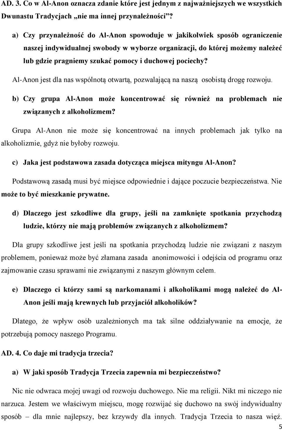 pociechy? Al-Anon jest dla nas wspólnotą otwartą, pozwalającą na naszą osobistą drogę rozwoju. b) Czy grupa Al-Anon może koncentrować się również na problemach nie związanych z alkoholizmem?