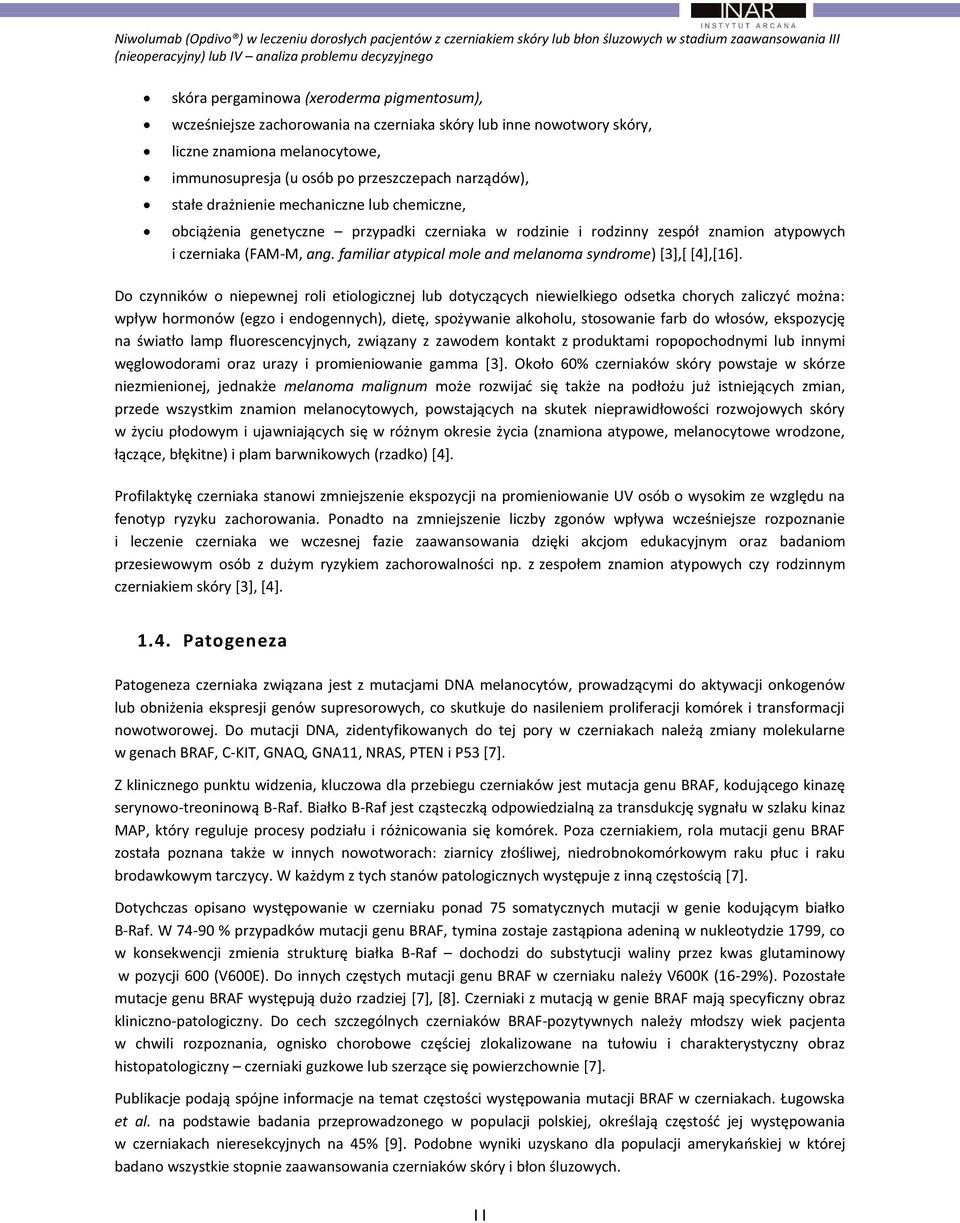 chemiczne, obciążenia genetyczne przypadki czerniaka w rodzinie i rodzinny zespół znamion atypowych i czerniaka (FAM-M, ang. familiar atypical mole and melanoma syndrome) [3],[ [4],[16].