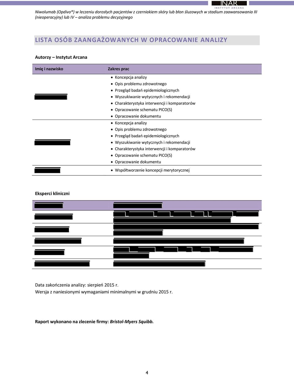 Charakterystyka interwencji i komparatorów Opracowanie schematu PICO(S) Opracowanie dokumentu Koncepcja analizy Opis problemu zdrowotnego Przegląd badao epidemiologicznych Wyszukiwanie wytycznych i