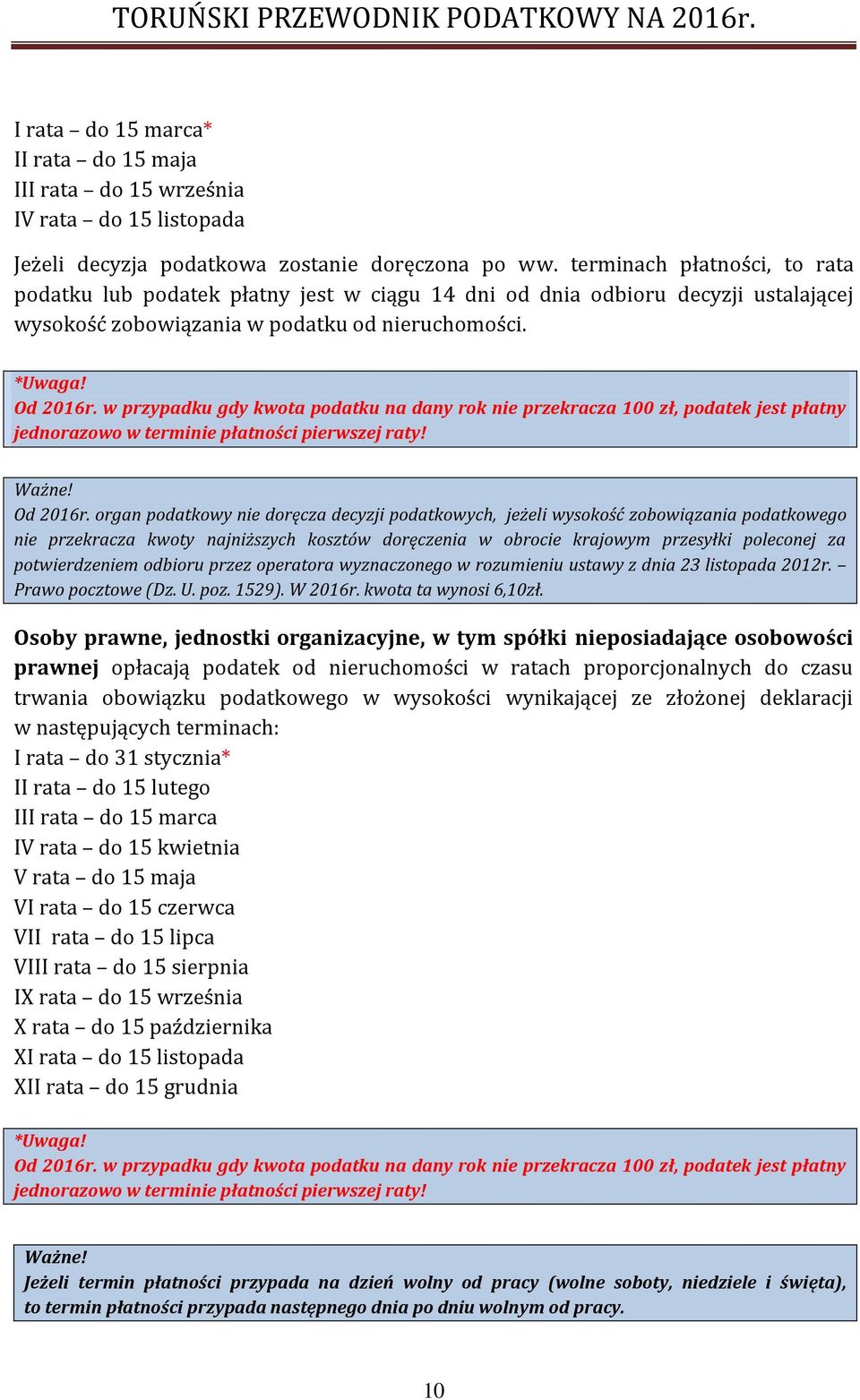 w przypadku gdy kwota podatku na dany rok nie przekracza 100 zł, podatek jest płatny jednorazowo w terminie płatności pierwszej raty! Od 2016r.