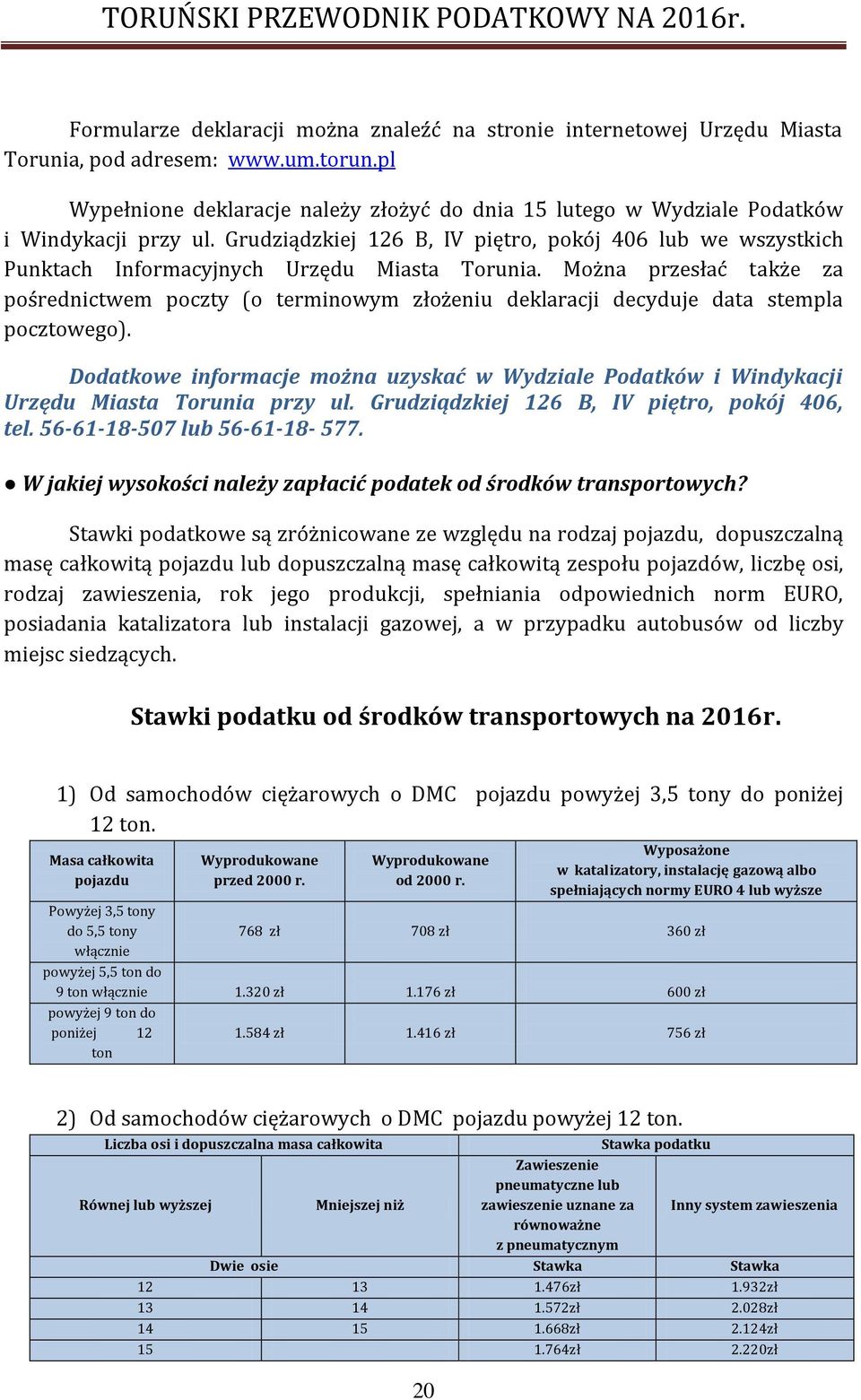 Grudziądzkiej 126 B, IV piętro, pokój 406 lub we wszystkich Punktach Informacyjnych Urzędu Miasta Torunia.