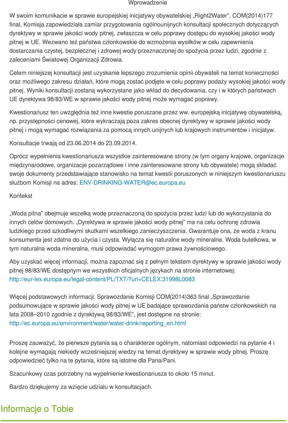 Wezwano też państwa członkowskie do wzmożenia wysiłków w celu zapewnienia dostarczania czystej, bezpiecznej i zdrowej wody przeznaczonej do spożycia przez ludzi, zgodnie z zaleceniami Światowej