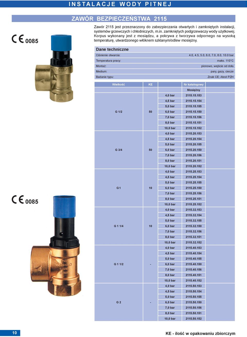 Ciśnienie otwarcia: Wielkość KE G 1/2 50 G 3/4 50 G 1 10 G 1 1/4 10 G 1 1/2 - G 2 - Mosiężny 4,0 bar 2115.15.153 4,5 bar 2115.15.154 5,0 bar 2115.15.155 6,0 bar 2115.15.150 7,0 bar 2115.15.156 8,0 bar 2115.