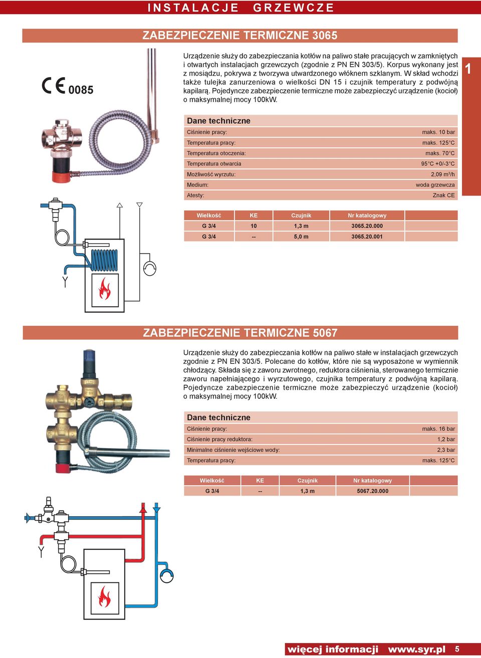 Pojedyncze zabezpieczenie termiczne może zabezpieczyć urządzenie (kocioł) o maksymalnej mocy 100kW. 1 Ciśnienie pracy: maks. 10 bar Temperatura pracy: maks. 125 C Temperatura otoczenia: maks.