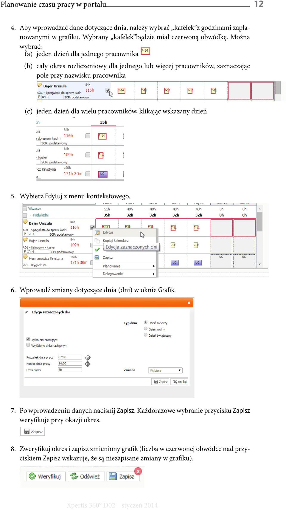 pracowników, klikając wskazany dzień 5. Wybierz Edytuj z menu kontekstowego. 6. Wprowadź zmiany dotyczące dnia (dni) w oknie Grafik. 7. Po wprowadzeniu danych naciśnij Zapisz.