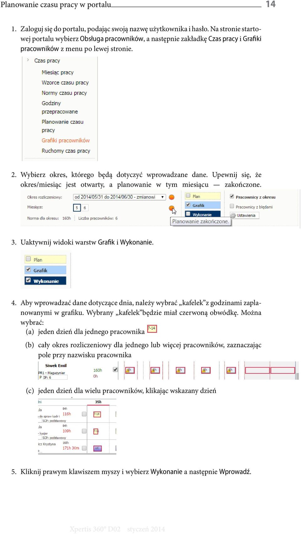 Upewnij się, że okres/miesiąc jest otwarty, a planowanie w tym miesiącu zakończone. 3. Uaktywnij widoki warstw Grafik i Wykonanie. 4.