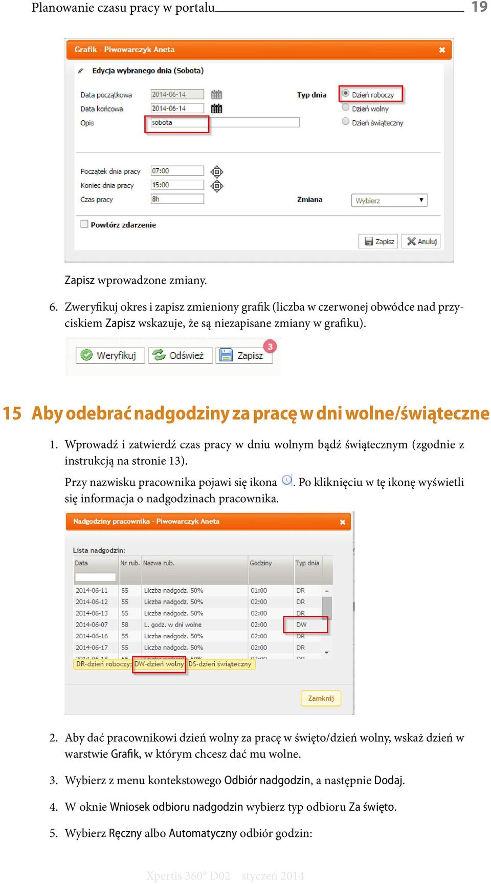 15 Aby odebrać nadgodziny za pracę w dni wolne/świąteczne 1. Wprowadź i zatwierdź czas pracy w dniu wolnym bądź świątecznym (zgodnie z instrukcją na stronie 13).