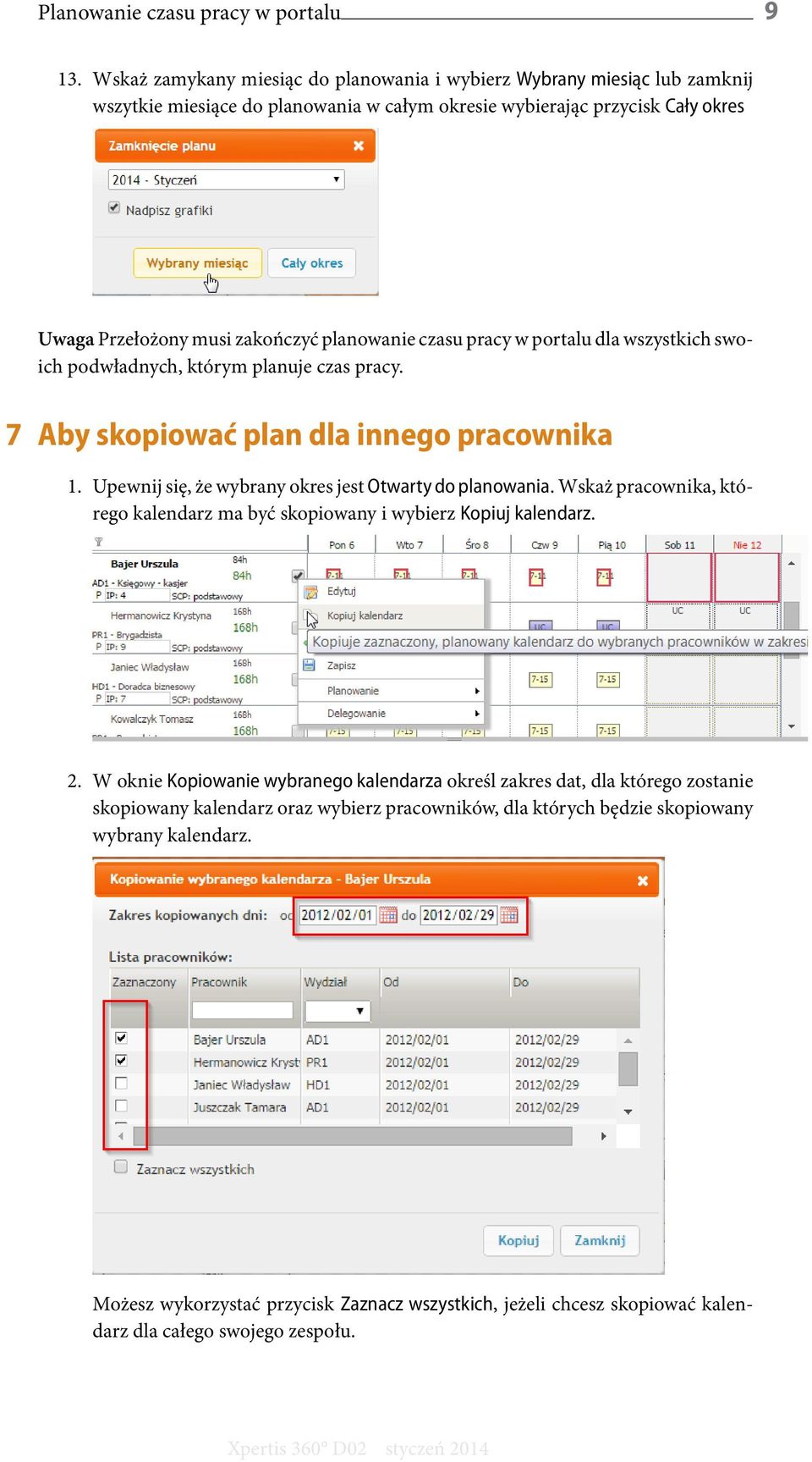 czasu pracy w portalu dla wszystkich swoich podwładnych, którym planuje czas pracy. 7 Aby skopiować plan dla innego pracownika 1. Upewnij się, że wybrany okres jest Otwarty do planowania.