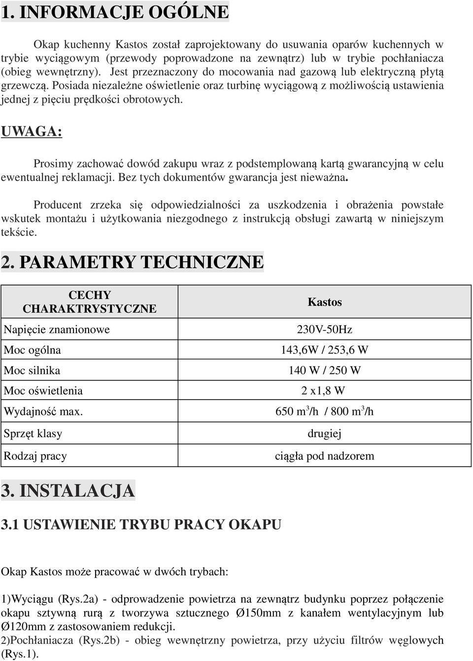UWAGA: Prosimy zachować dowód zakupu wraz z podstemplowaną kartą gwarancyjną w celu ewentualnej reklamacji. Bez tych dokumentów gwarancja jest nieważna.