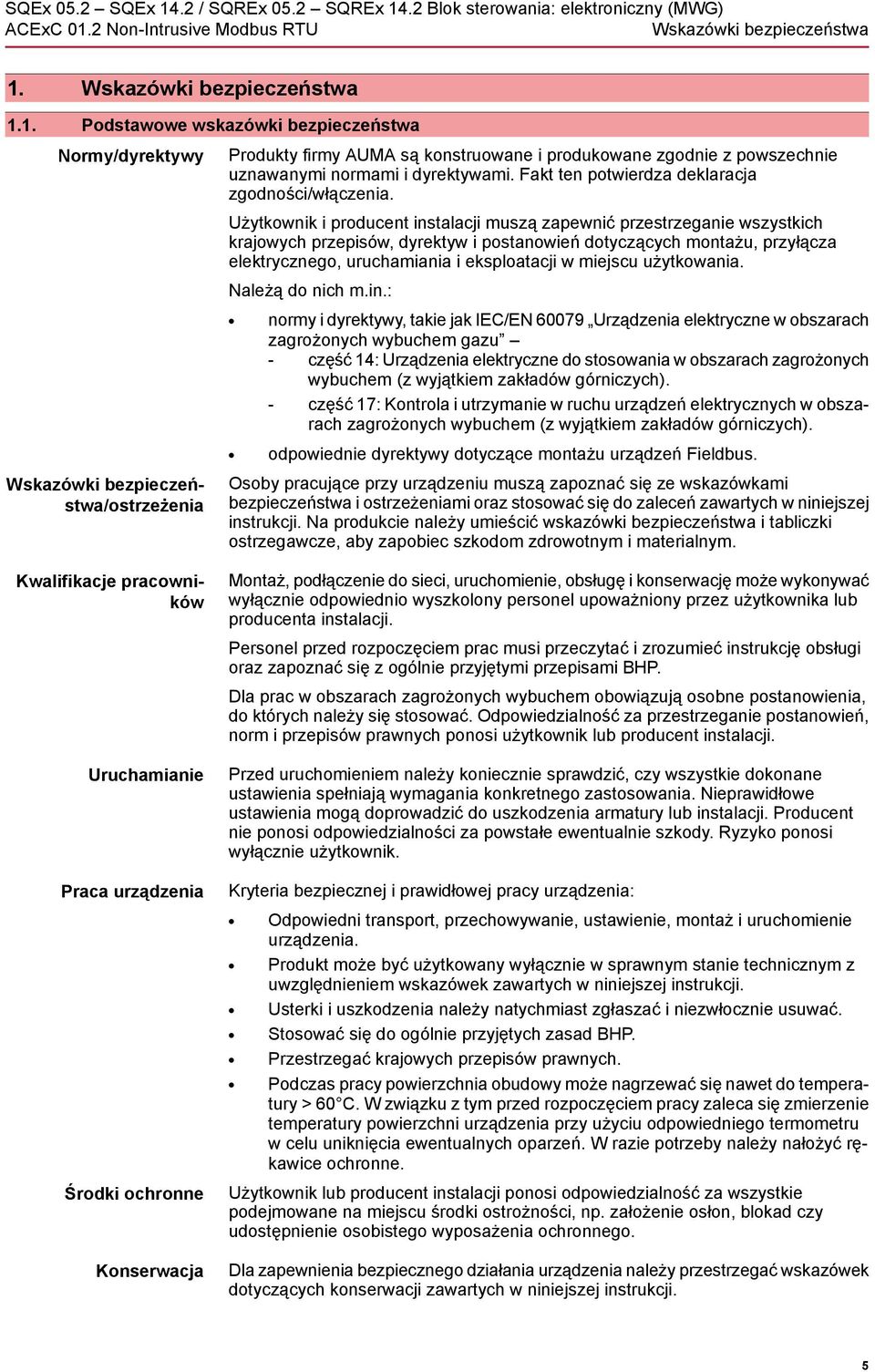 Użytkownik i producent instalacji muszą zapewnić przestrzeganie wszystkich krajowych przepisów, dyrektyw i postanowień dotyczących montażu, przyłącza elektrycznego, uruchamiania i eksploatacji w