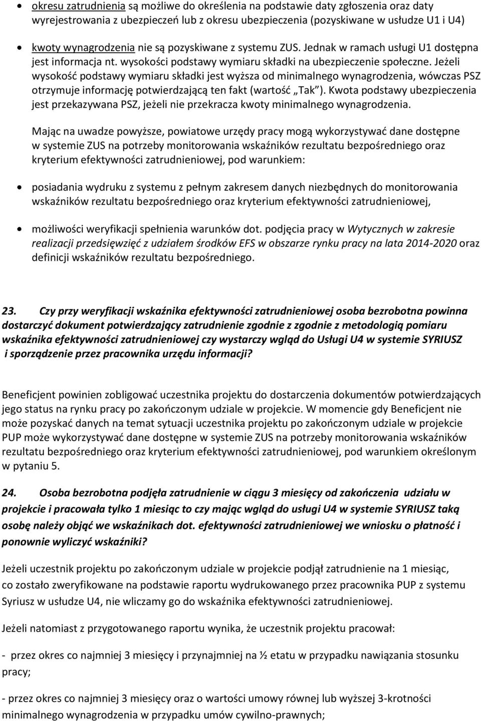 Jeżeli wysokośd podstawy wymiaru składki jest wyższa od minimalnego wynagrodzenia, wówczas PSZ otrzymuje informację potwierdzającą ten fakt (wartośd Tak ).