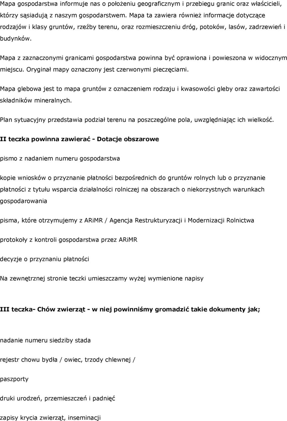 Mapa z zaznaczonymi granicami gospodarstwa powinna być oprawiona i powieszona w widocznym miejscu. Oryginał mapy oznaczony jest czerwonymi pieczęciami.