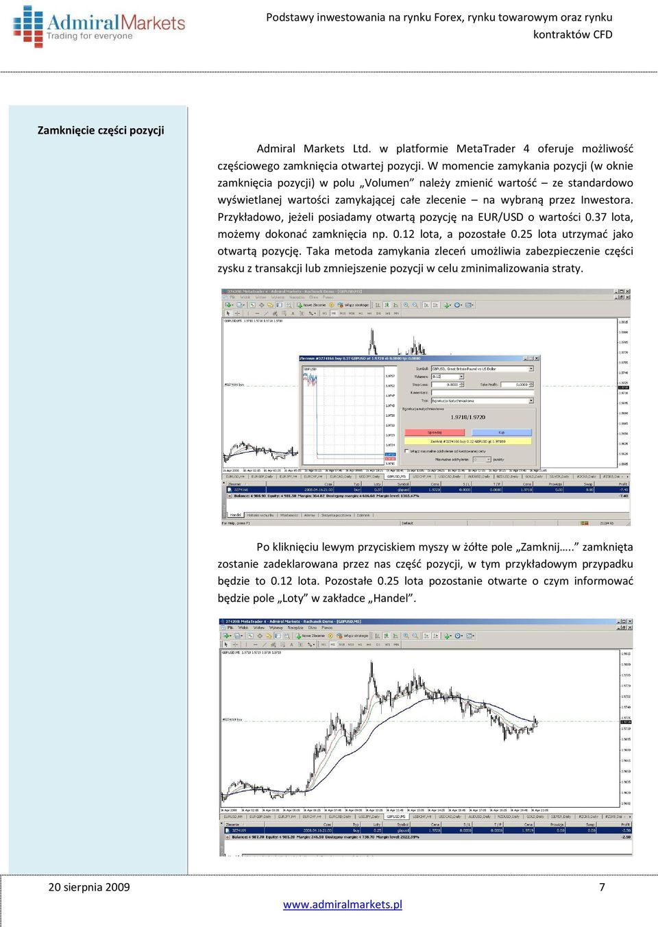 Przykładowo, jeżeli posiadamy otwartą pozycję na EUR/USD o wartości 0.37 lota, możemy dokonać zamknięcia np. 0.12 lota, a pozostałe 0.25 lota utrzymać jako otwartą pozycję.