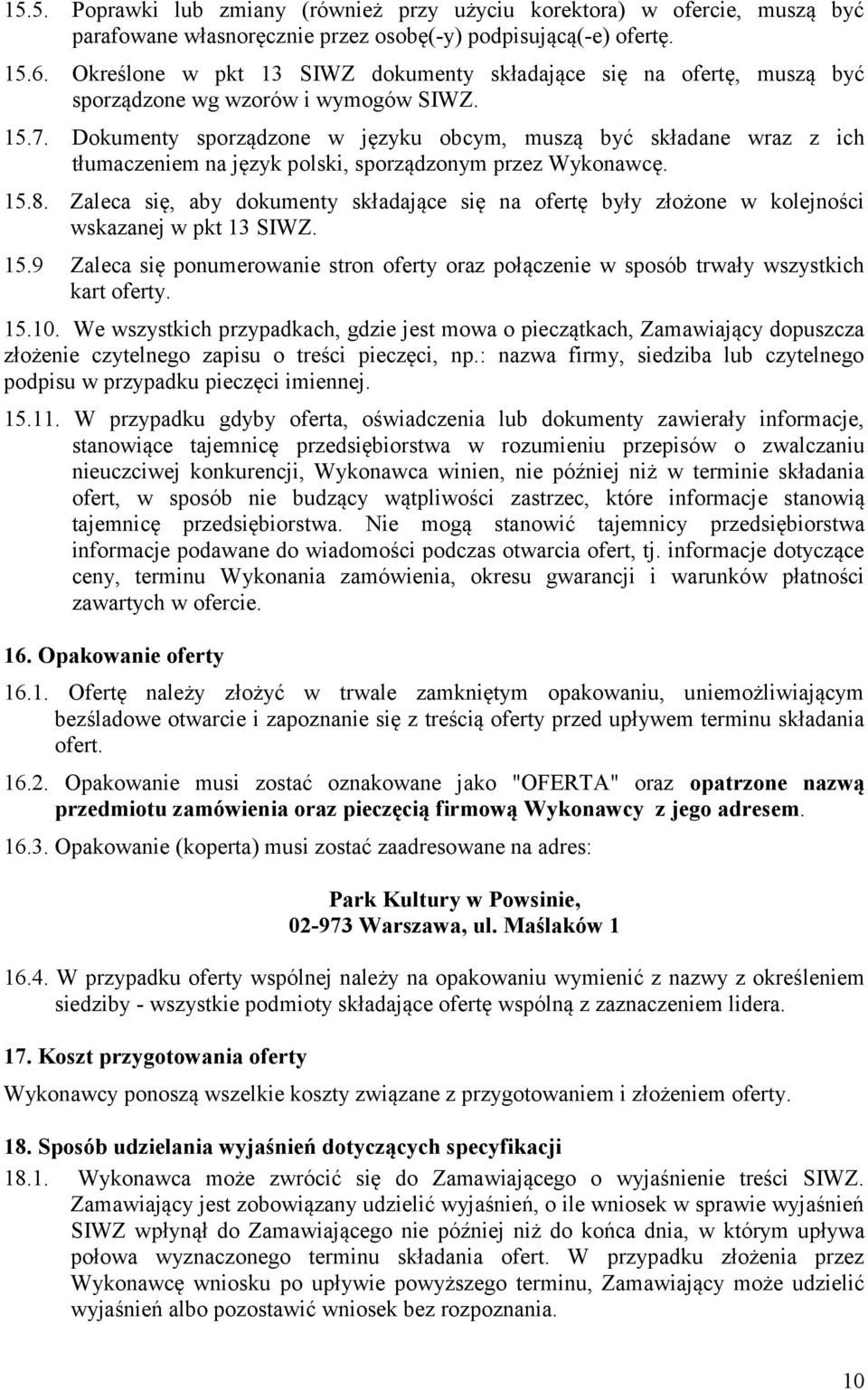 Dokumenty sporządzone w języku obcym, muszą być składane wraz z ich tłumaczeniem na język polski, sporządzonym przez Wykonawcę. 15.8.