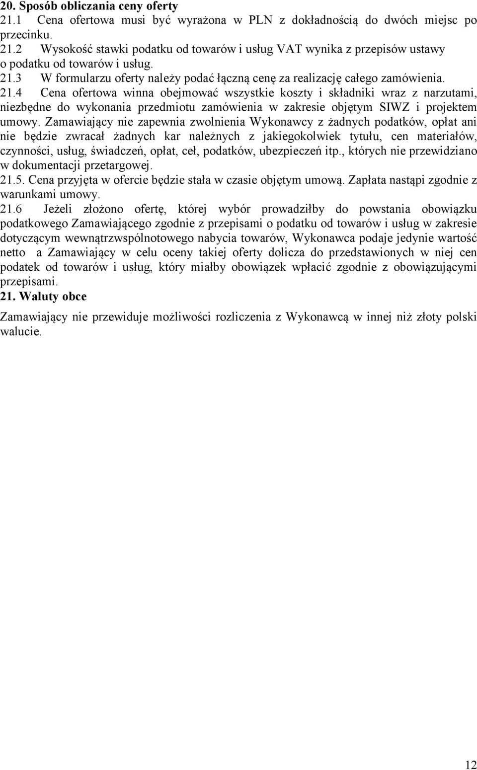 4 Cena ofertowa winna obejmować wszystkie koszty i składniki wraz z narzutami, niezbędne do wykonania przedmiotu zamówienia w zakresie objętym SIWZ i projektem umowy.