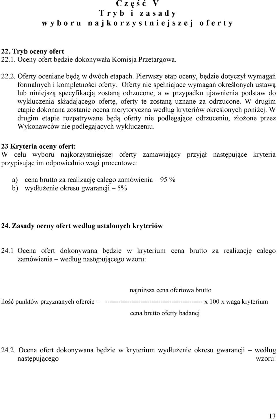 Oferty nie spełniające wymagań określonych ustawą lub niniejszą specyfikacją zostaną odrzucone, a w przypadku ujawnienia podstaw do wykluczenia składającego ofertę, oferty te zostaną uznane za