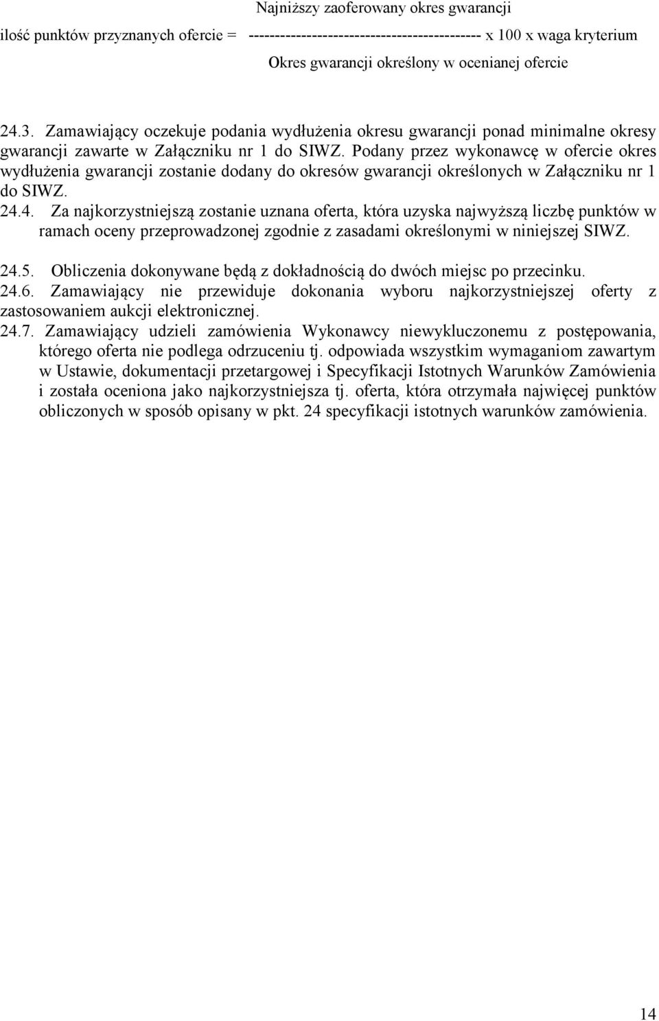 Podany przez wykonawcę w ofercie okres wydłużenia gwarancji zostanie dodany do okresów gwarancji określonych w Załączniku nr 1 do SIWZ. 24.