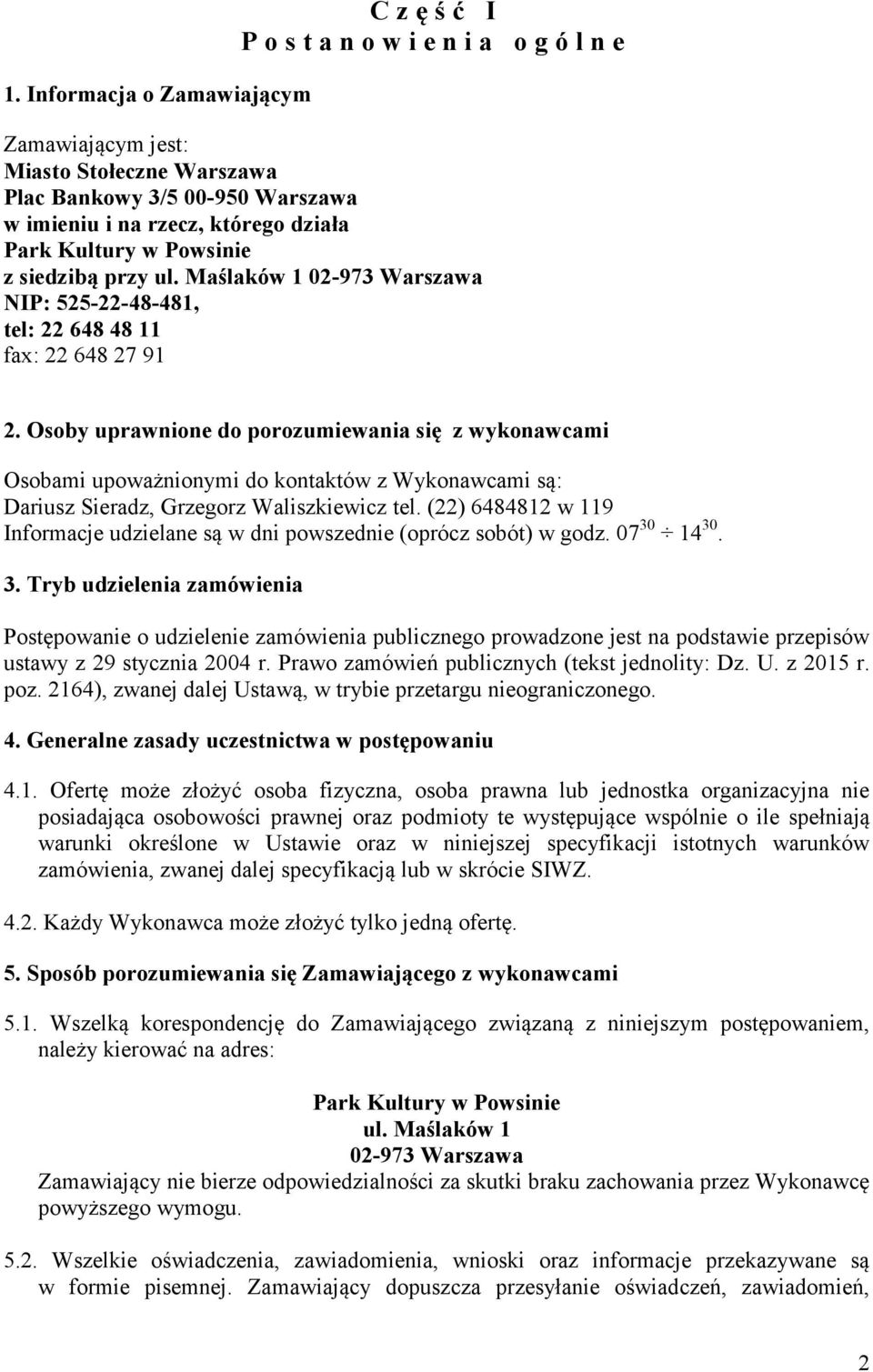 Osoby uprawnione do porozumiewania się z wykonawcami Osobami upoważnionymi do kontaktów z Wykonawcami są: Dariusz Sieradz, Grzegorz Waliszkiewicz tel.