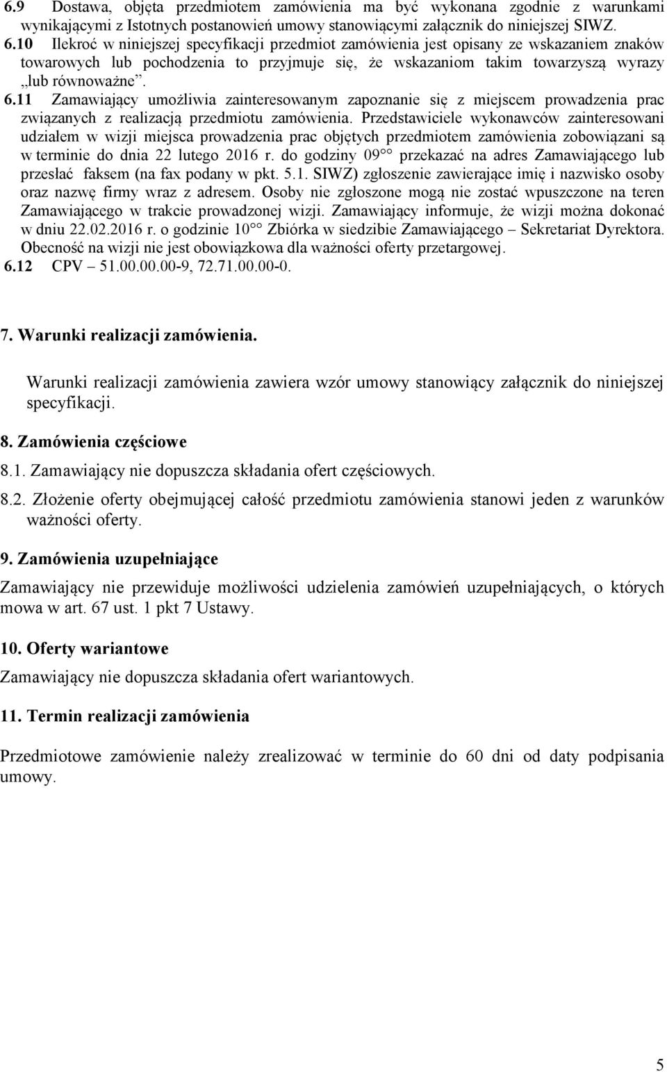 11 Zamawiający umożliwia zainteresowanym zapoznanie się z miejscem prowadzenia prac związanych z realizacją przedmiotu zamówienia.