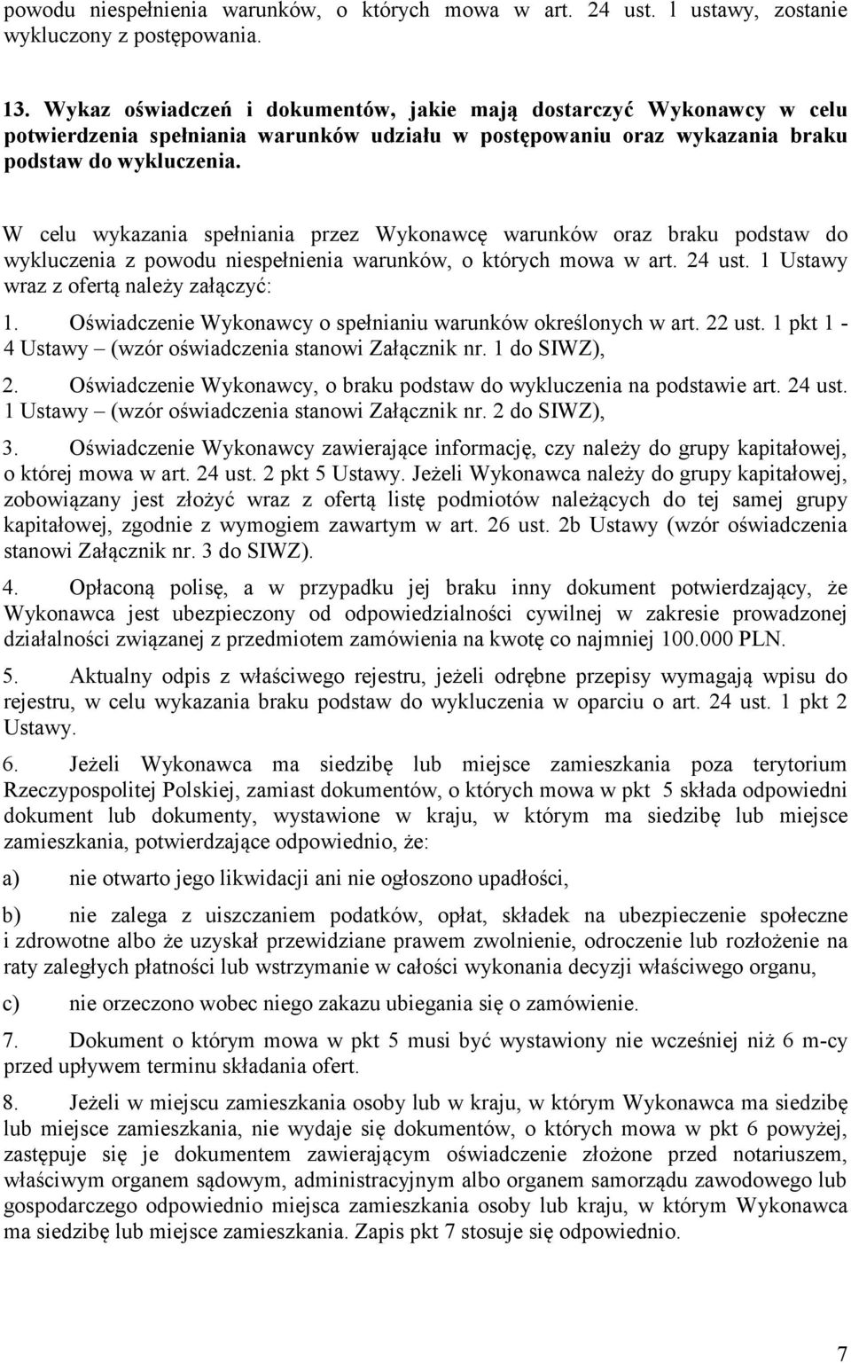 W celu wykazania spełniania przez Wykonawcę warunków oraz braku podstaw do wykluczenia z powodu niespełnienia warunków, o których mowa w art. 24 ust. 1 Ustawy wraz z ofertą należy załączyć: 1.