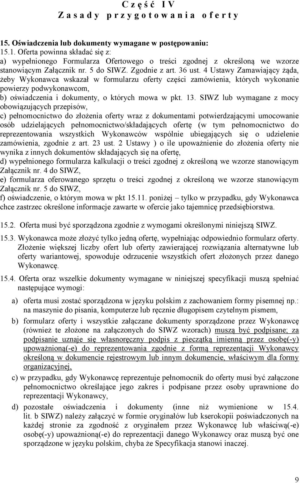 4 Ustawy Zamawiający żąda, żeby Wykonawca wskazał w formularzu oferty części zamówienia, których wykonanie powierzy podwykonawcom, b) oświadczenia i dokumenty, o których mowa w pkt. 13.