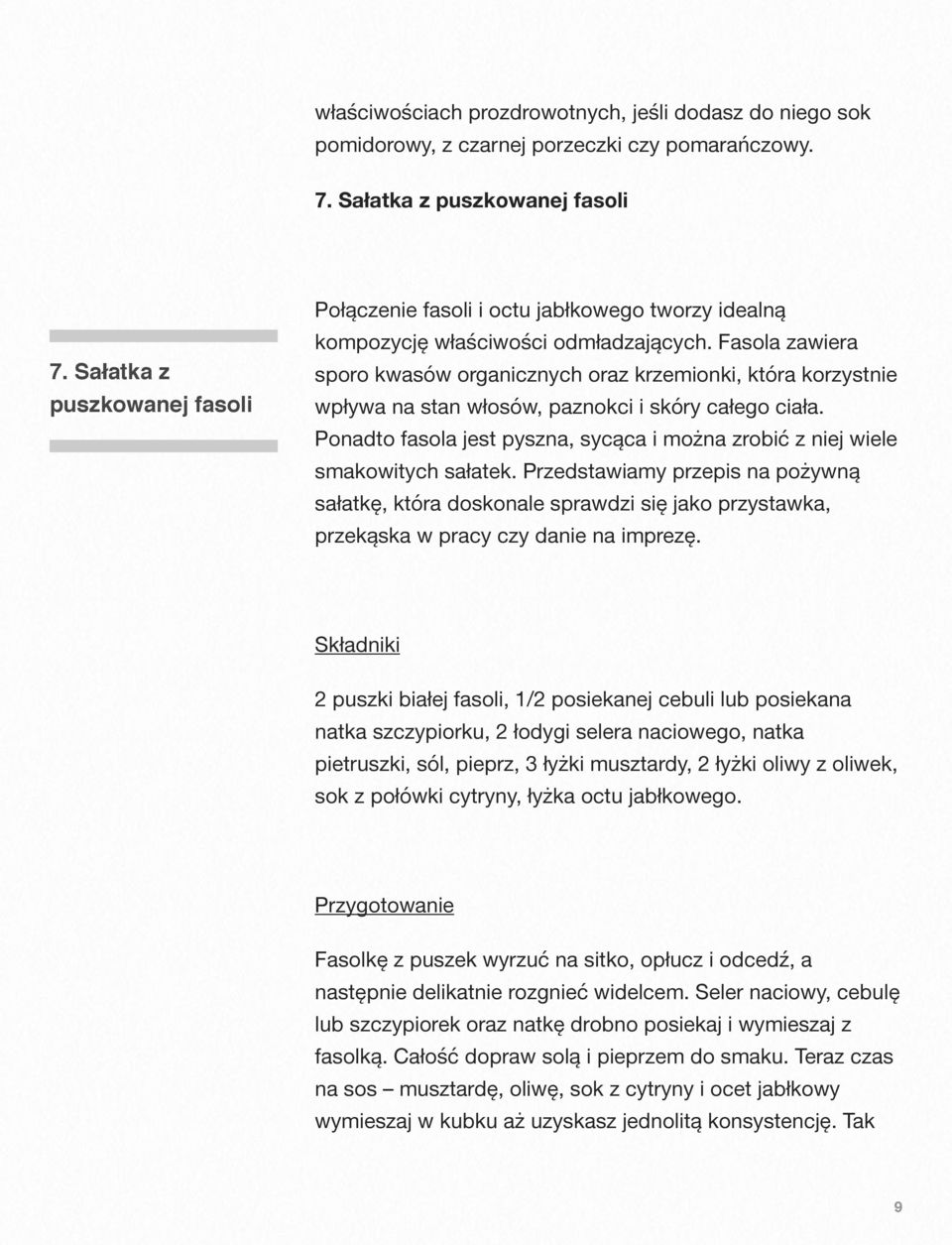 Fasola zawiera sporo kwasów organicznych oraz krzemionki, która korzystnie wpływa na stan włosów, paznokci i skóry całego ciała.