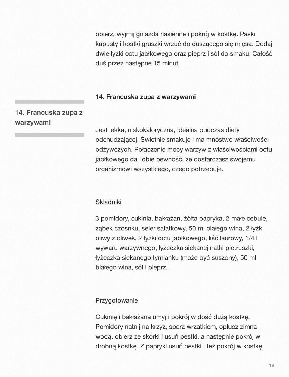 Świetnie smakuje i ma mnóstwo właściwości odżywczych. Połączenie mocy warzyw z właściwościami octu jabłkowego da Tobie pewność, że dostarczasz swojemu organizmowi wszystkiego, czego potrzebuje.