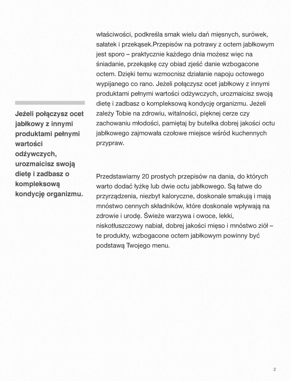 przepisów na potrawy z octem jabłkowym jest sporo praktycznie każdego dnia możesz więc na śniadanie, przekąskę czy obiad zjeść danie wzbogacone octem.