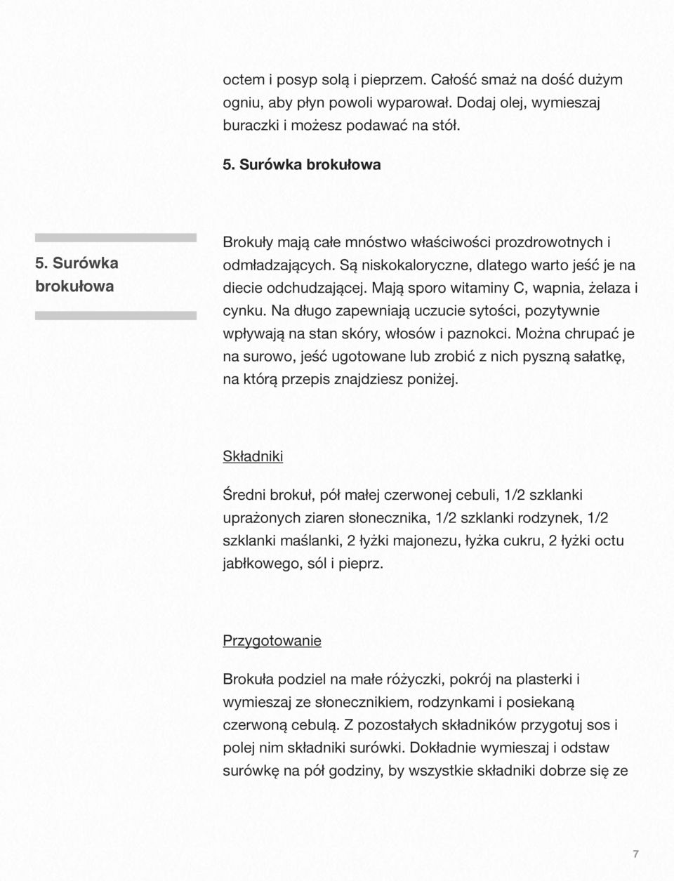 Mają sporo witaminy C, wapnia, żelaza i cynku. Na długo zapewniają uczucie sytości, pozytywnie wpływają na stan skóry, włosów i paznokci.
