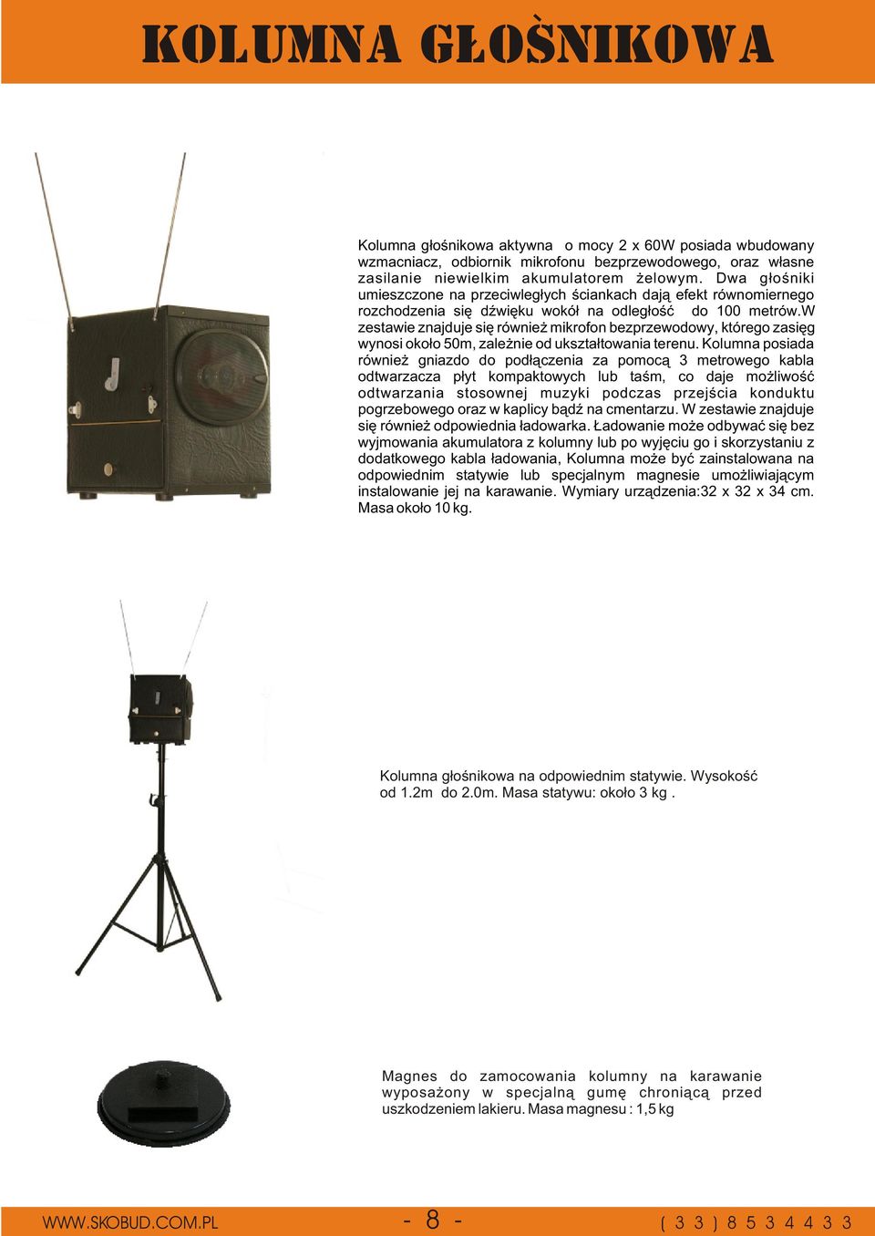 akumulatorem elowym. Dwa g³oœniki umieszczone na przeciwleg³ych œciankach daj¹ efekt równomiernego rozchodzenia siê dÿwiêku wokó³ na odleg³oœæ do 100 metrów.