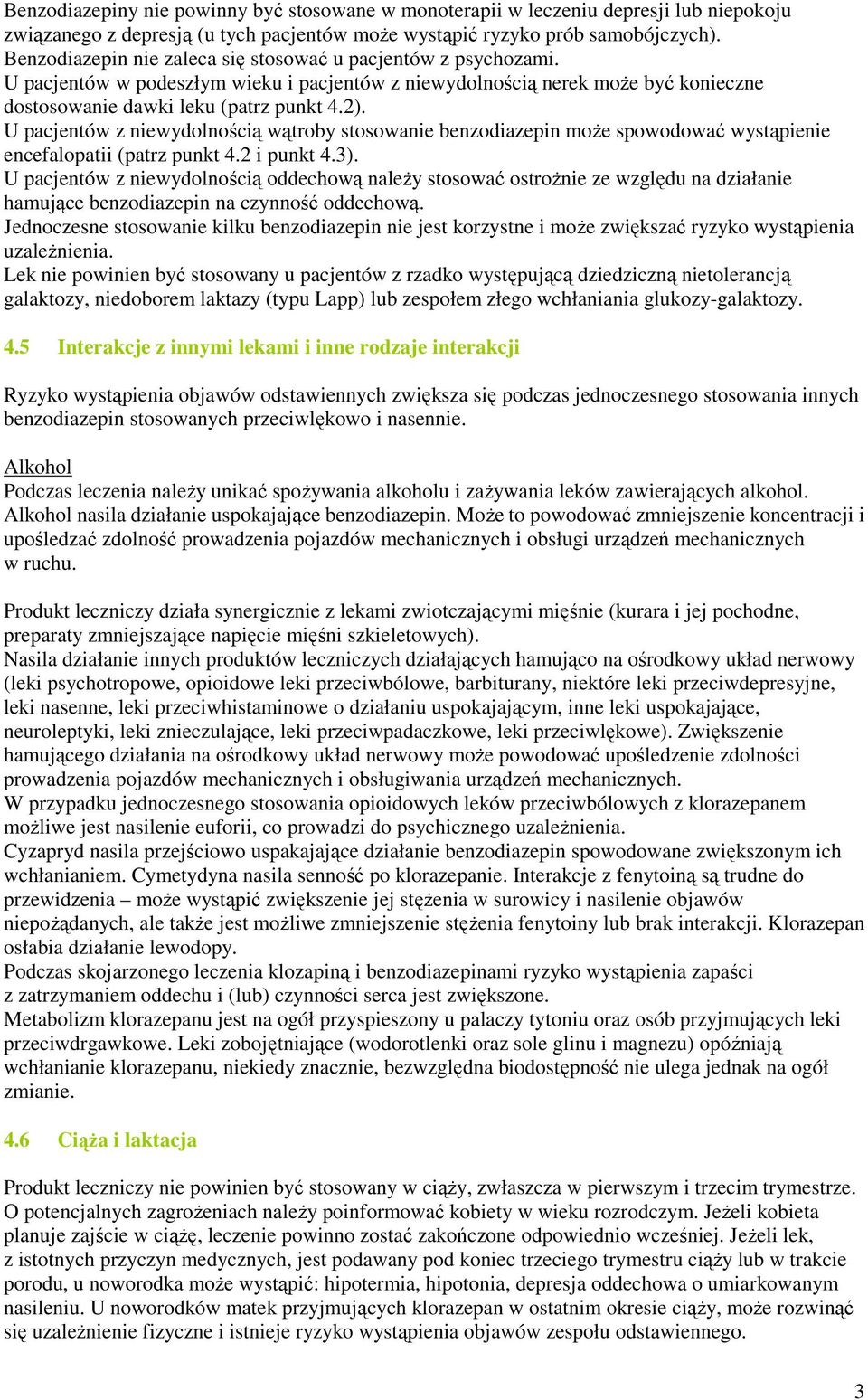 U pacjentów z niewydolnością wątroby stosowanie benzodiazepin moŝe spowodować wystąpienie encefalopatii (patrz punkt 4.2 i punkt 4.3).