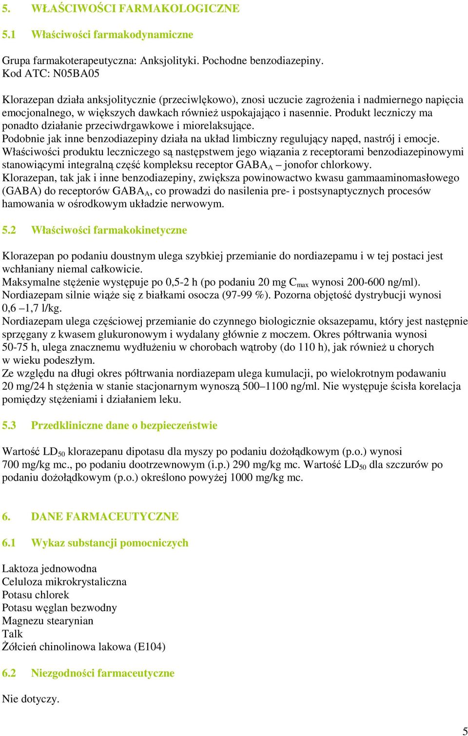 Produkt leczniczy ma ponadto działanie przeciwdrgawkowe i miorelaksujące. Podobnie jak inne benzodiazepiny działa na układ limbiczny regulujący napęd, nastrój i emocje.