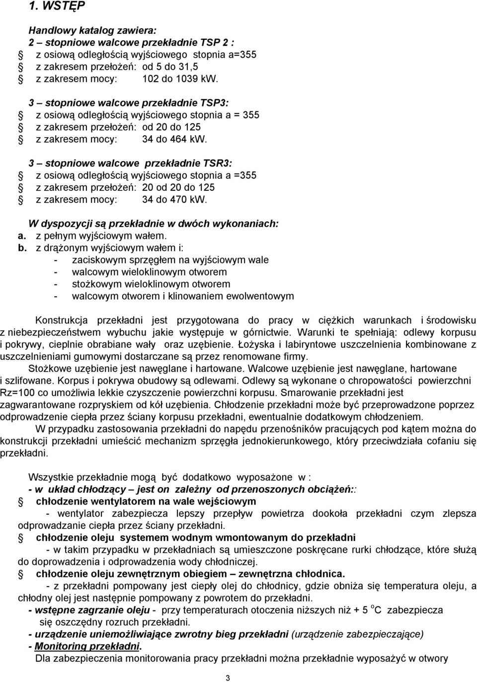 3 stopniowe walcowe przekładnie TSR3: z osiową odległością wyjściowego stopnia a =355 z zakresem przełożeń: 20 od 20 do 125 z zakresem mocy: 34 do 470 kw.