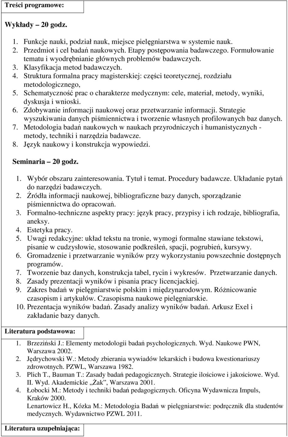 Schematyczność prac o charakterze medycznym: cele, materiał, metody, wyniki, dyskusja i wnioski. 6. Zdobywanie informacji naukowej oraz przetwarzanie informacji.