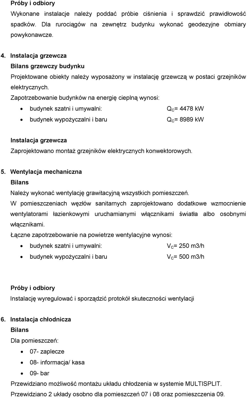 Zapotrzebowanie budynków na energię cieplną wynosi: budynek szatni i umywalni: Q C = 4478 kw budynek wypożyczalni i baru Q C = 8989 kw Instalacja grzewcza Zaprojektowano montaż grzejników